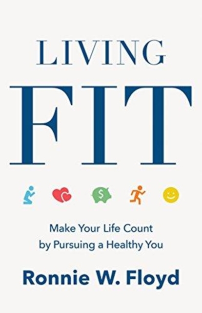 Living Fit : Make Your Life Count by Pursuing a Healthy You, Paperback / softback Book