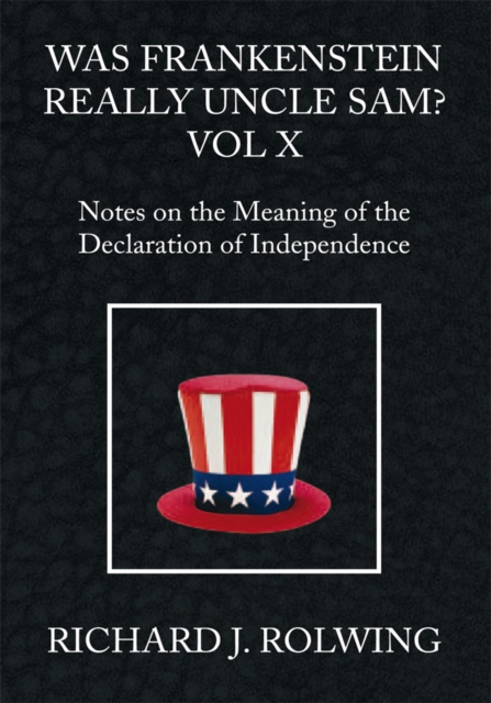 Was Frankenstein Really Uncle Sam? Vol X : Notes on the Meaning of the Declaration of Independence, EPUB eBook