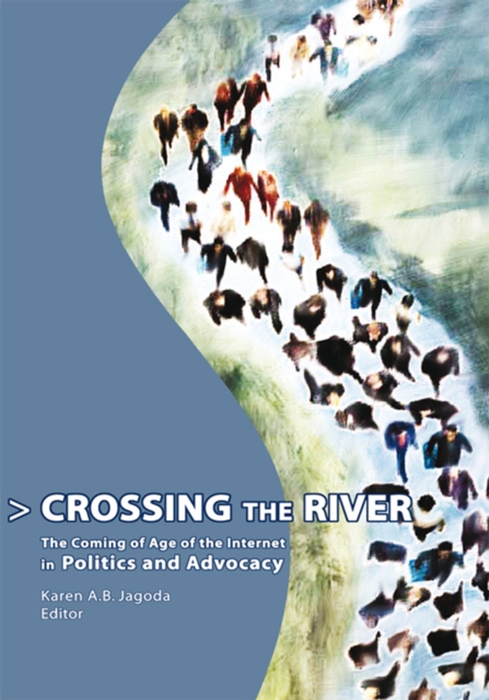 Crossing the River : The Coming of Age of the Internet in Politics and Advocacy, EPUB eBook