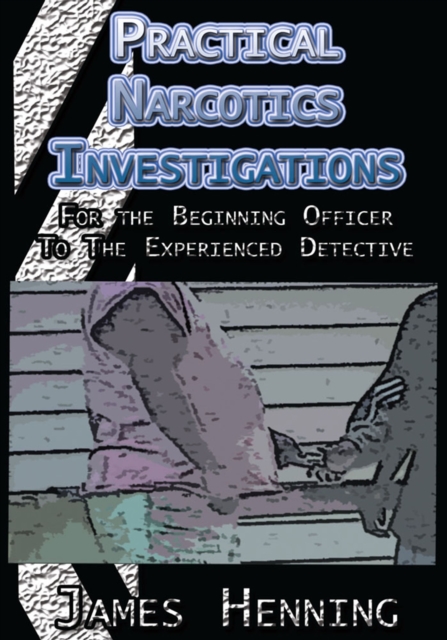 Practical Narcotics Investigations : For the Uninformed Officer to the Experienced Detective, EPUB eBook
