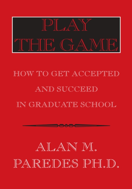 Play the Game : How to Get Accepted and Succeed in Graduate School, EPUB eBook