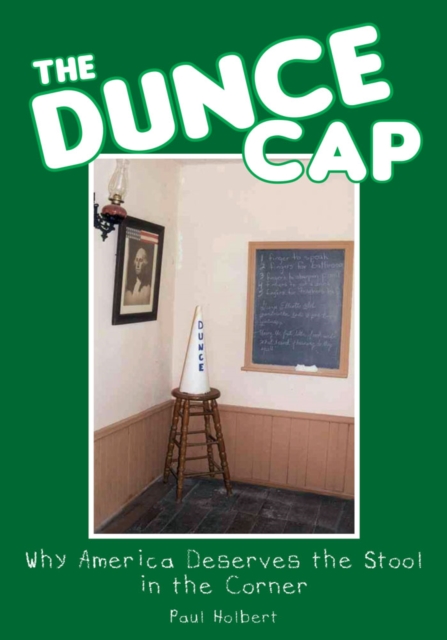 The Dunce Cap : Why America Deserves the Stool in the Corner, EPUB eBook