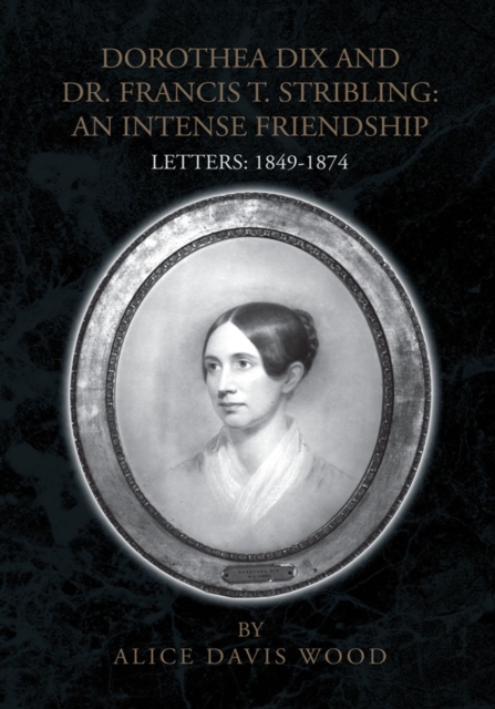 Dorothea Dix and Dr. Francis T. Stribling: an Intense Friendship : Letters: 1849-1874, EPUB eBook