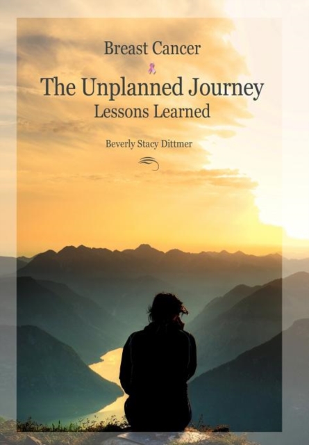 Breast Cancer : The Unplanned Journey: Lessons Learned, Hardback Book