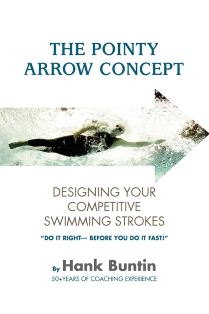 The Pointy Arrow Concept : Designing Your Competitive Swimming Strokes, Paperback / softback Book