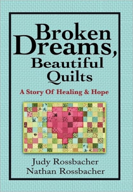 Broken Dreams, Beautiful Quilts : A Story of Healing and Hope, Hardback Book