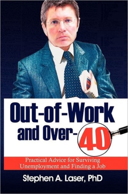 Out-Of-Work and Over-40 : Practical Advice for Surviving Unemployment and Finding a Job, Paperback / softback Book