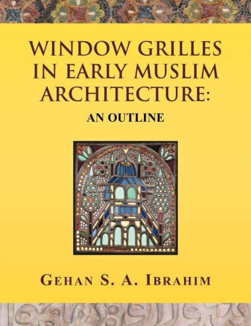 Window Grilles in Early Muslim Architecture : An Outline, Paperback / softback Book