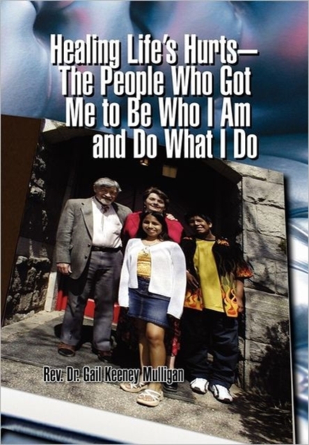 Healing Life's Hurts-The People Who Got Me to Be Who I Am and Do What I Do, Hardback Book