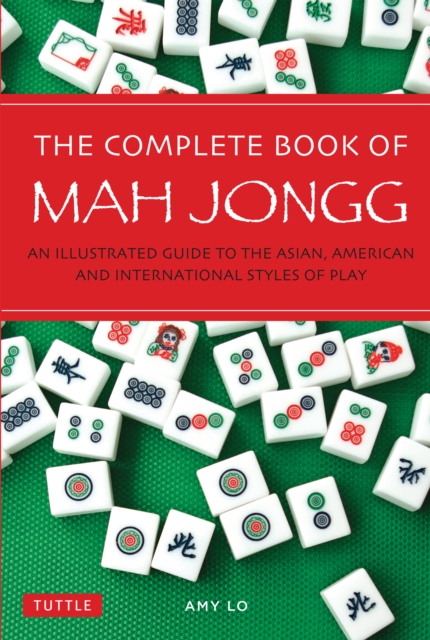 Complete Book of Mah Jongg : An Illustrated Guide to the Asian, American and International Styles of Play, EPUB eBook