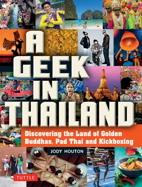 Geek in Thailand : Discovering the Land of Golden Buddhas, Pad Thai and Kickboxing, EPUB eBook