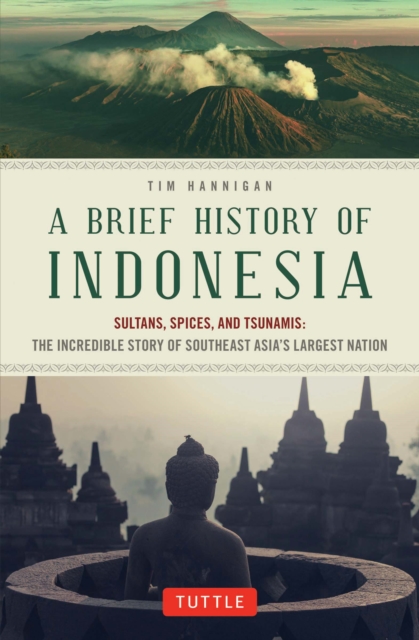 Brief History of Indonesia : Sultans, Spices, and Tsunamis: The Incredible Story of Southeast Asia's Largest Nation, EPUB eBook