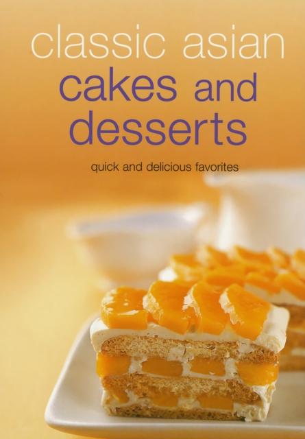Classic Asian Cakes and Desserts : Quick and Delicious Favorites, EPUB eBook