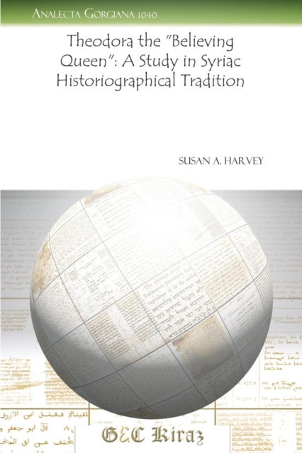 Theodora the "Believing Queen": A Study in Syriac Historiographical Tradition, Paperback / softback Book