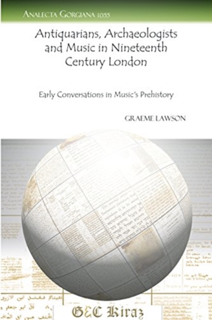Antiquarians, Archaeologists and Music in Nineteenth Century London : Early Conversations in Music's Prehistory, Paperback / softback Book