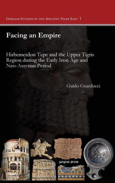 Facing an Empire : Hirbemerdon Tepe and the Upper Tigris Region during the Early Iron Age and Neo-Assyrian Period, Hardback Book