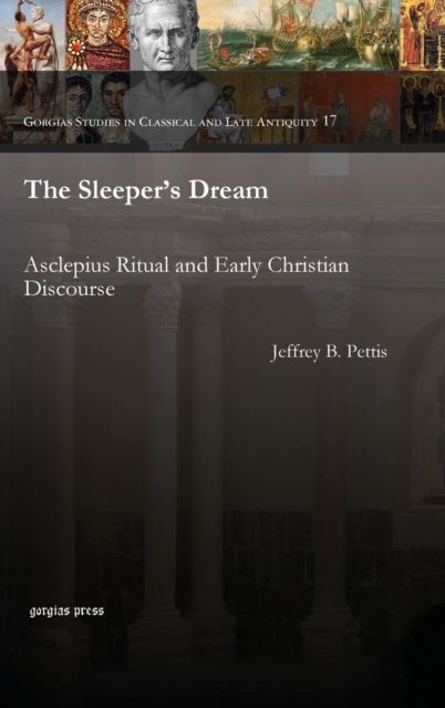 The Sleeper's Dream : Asclepius Ritual and Early Christian Discourse, Hardback Book