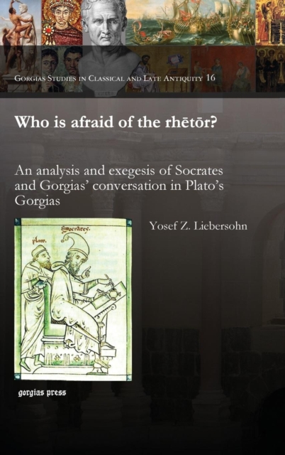 Who is afraid of the rhetor? : An analysis and exegesis of Socrates and Gorgias' conversation in Plato's Gorgias, Hardback Book
