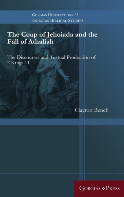 The Coup of Jehoiada and the Fall of Athaliah : The Discourses and Textual Production of 2 Kings 11, Hardback Book