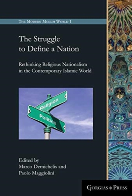 The Struggle to Define a Nation : Rethinking Religious Nationalism in the Contemporary Islamic World, Hardback Book