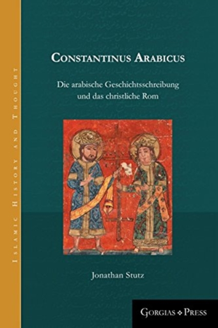 Constantinus Arabicus : Die arabische Geschichtsschreibung und das christliche Rom, Hardback Book