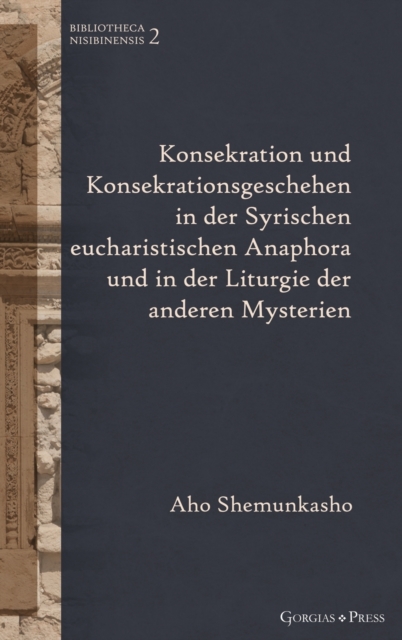 Konsekration und Konsekrationsgeschehen in der Syrischen eucharistischen Anaphora und in der Liturgie der anderen Mysterien : -, Hardback Book