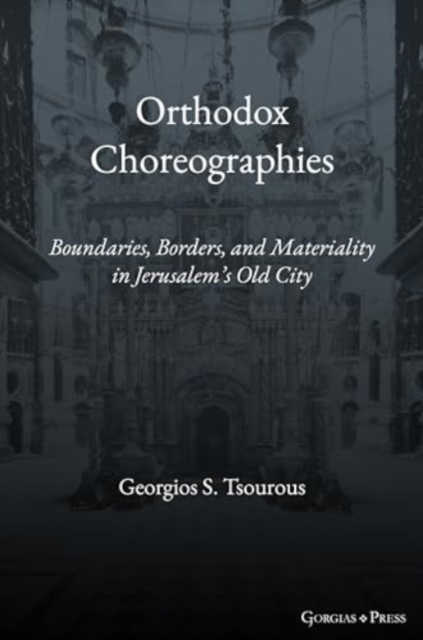 Orthodox Choreographies : Boundaries, Borders and Materiality in Jerusalem's Old City, Hardback Book
