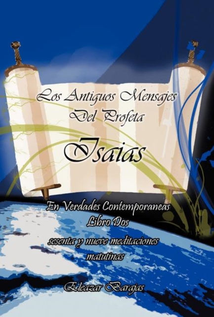 Los Antiguos Mensajes del Profeta Isaias En Verdades Contemporaneas : Sesenta y Nueve Meditaciones Matutinas, Hardback Book