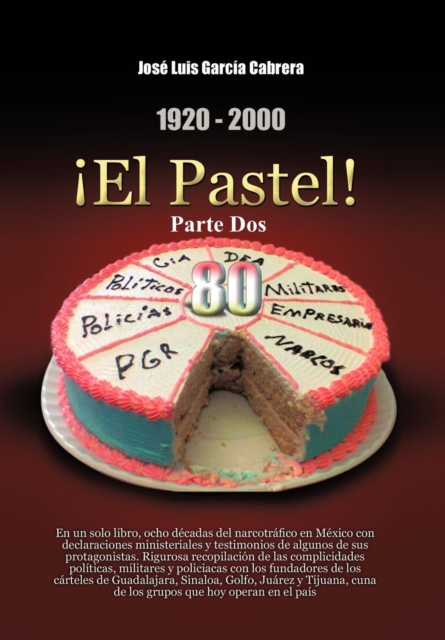 1920-2000 El Pastel! Parte DOS : En Un Solo Libro, Ocho Decadas del Narcotrafico En Mexico Con Declaraciones Ministeriales y Testimonios de Algunos de, Hardback Book