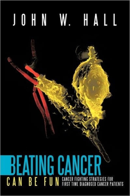 Beating Cancer Can Be Fun : Cancer Fighting Strategies for First Time Diagnosed Cancer Patients, Hardback Book
