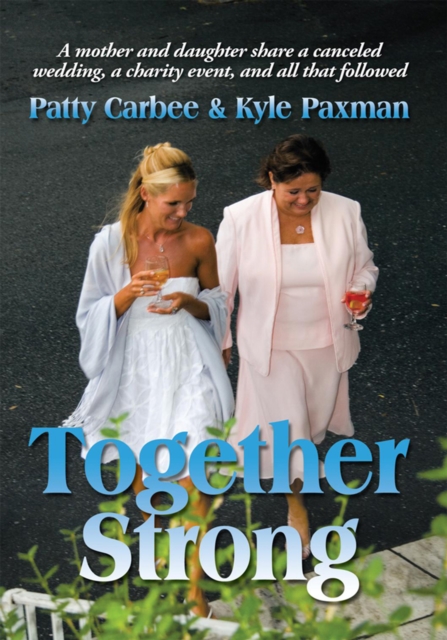Together Strong : A Mother and Daughter Share a Canceled Wedding, a Charity Event, and All That Followed, EPUB eBook