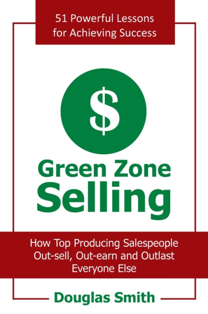 Green Zone Selling : How Top Producing Salespeople Out-Sell, Out-Earn and Outlast Everyone Else, EPUB eBook