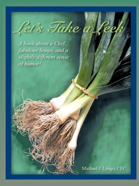 Let's Take a Leek : A Book About a Chef, Fabulous Soups, and a Slightly Different Sense of Humor!, Paperback / softback Book