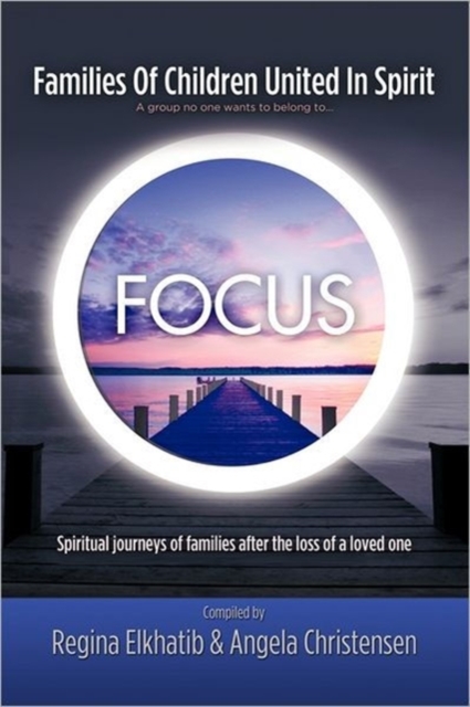 FOCUS Families Of Children United In Spirit : A Group No One Wants to Belong to ...Spiritual Journeys of Families After the Loss of a Loved One, Paperback / softback Book