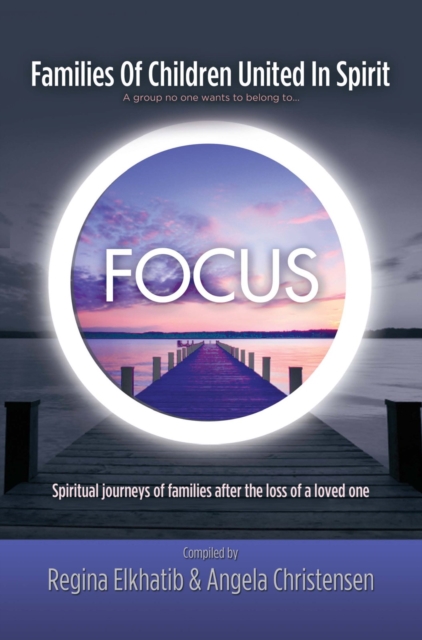 Focus Families of Children United in Spirit : A Group No One Wants to Belong to . . .Spiritual Journeys of Families After the Loss of a Loved One, EPUB eBook