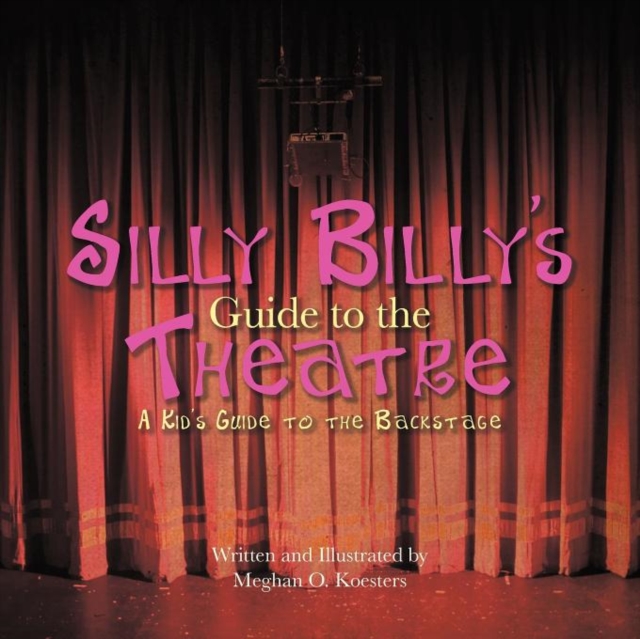 Silly Billy's Guide to the Theatre : A Kid's Guide to the Backstage, Paperback / softback Book