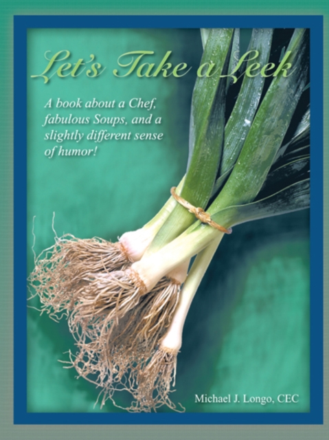 Let's Take a Leek : A Book About a Chef, Fabulous Soups, and a Slightly Different Sense of Humor!, EPUB eBook