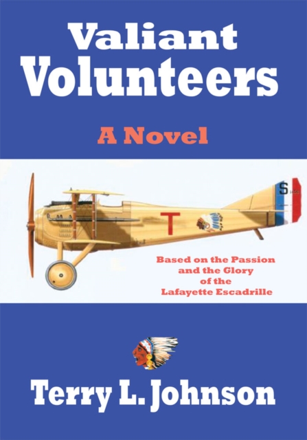 Valiant Volunteers : A Novel Based on the Passion and the Glory of the Lafayette Escadrille, EPUB eBook