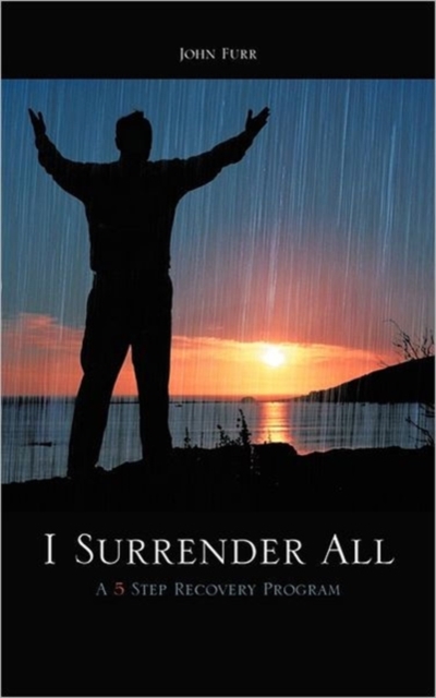 I Surrender All : A 5 Step Recovery Program, Hardback Book