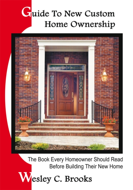 Guide to New Custom Home Ownership : The Book Every Homeowner Should Read Before Building Their New Home, EPUB eBook