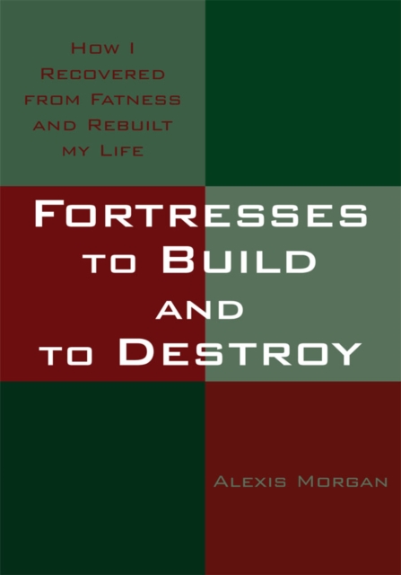 Fortresses to Build and to Destroy : How I Recovered from Fatness and Rebuilt My Life, EPUB eBook