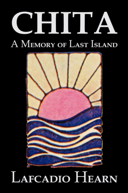 Chita : A Memory of Last Island by Lafcadio Hearn, Fiction, Classics, Fantasy, Fairy Tales, Folk Tales, Legends & Mythology, Paperback / softback Book