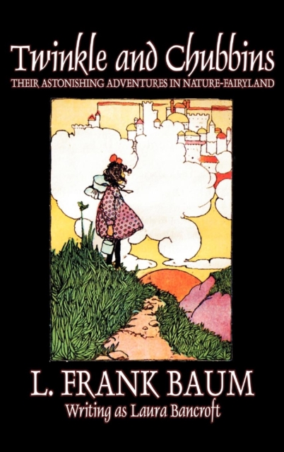 Twinkle and Chubbins by L. Frank Baum, Fiction, Fantasy, Fairy Tales, Folk Tales, Legends & Mythology, Hardback Book