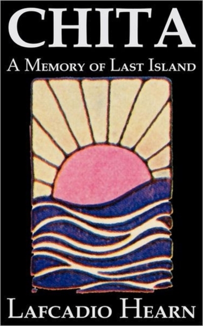 Chita : A Memory of Last Island by Lafcadio Hearn, Fiction, Classics, Fantasy, Fairy Tales, Folk Tales, Legends & Mythology, Hardback Book