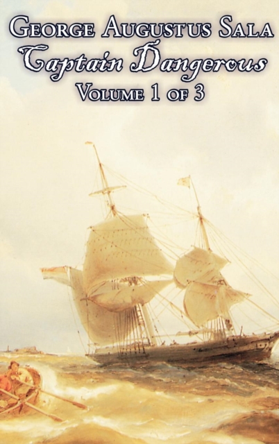 Captain Dangerous, Volume 1 of 3 by George Augustus Sala, Fiction, Action & Adventure, Hardback Book