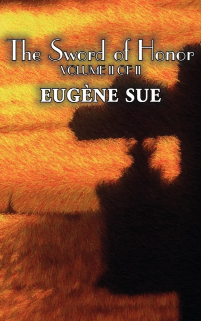 The Sword of Honor, Volume II of II by Eugene Sue, Fiction, Fantasy, Horror, Fairy Tales, Folk Tales, Legends & Mythology, Hardback Book