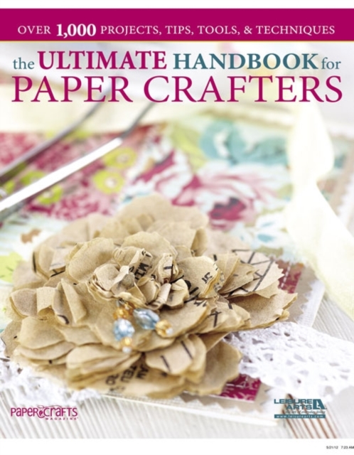 The Ultimate Handbook for Paper Crafters : Over 1,000 Projects, Tips, Tools, & Techniques, Paperback / softback Book