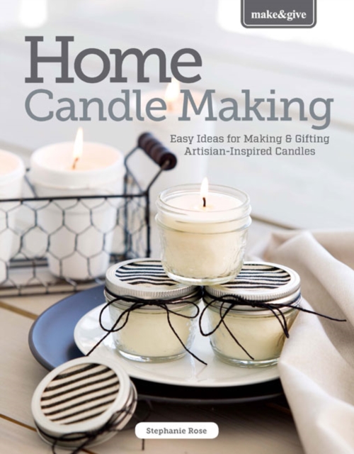 Home Candle Making : Easy Ideas for Making & Gifting Artisan-Inspired Candles, Paperback / softback Book