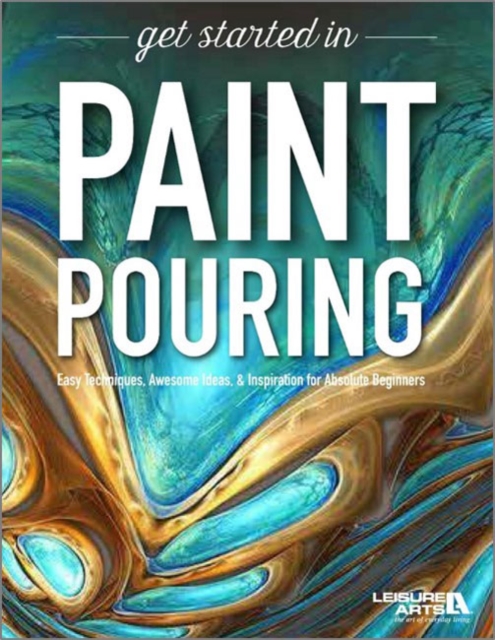 Get Started in Paint Pouring : Easy Techniques, Awesome Ideas & Inspiration for Absolute Beginners, Paperback / softback Book