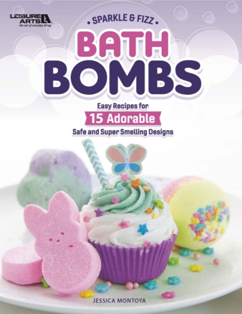 Bath Bombs : Easy Recipes for 15 Adorable Safe and Super Smelling Designs, Paperback / softback Book
